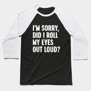 I'M SORRY DID I ROLL MY EYES OUT LOUD Funny Retro (White) Baseball T-Shirt